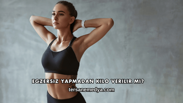 Egzersiz Yapmadan Kilo Verilir mi?