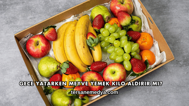 Gece Yatarken Meyve Yemek Kilo Aldırır mı?