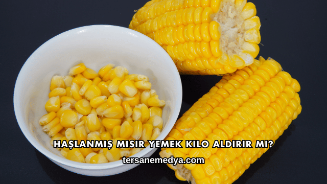 Haşlanmış Mısır Yemek Kilo Aldırır mı?