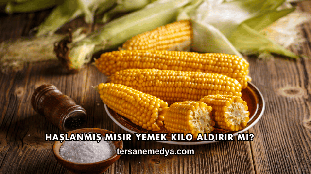 Haşlanmış Mısır Yemek Kilo Aldırır mı?