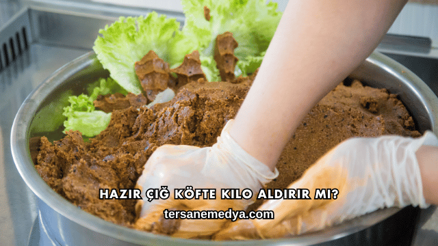 Hazır Çiğ Köfte Kilo Aldırır mı?