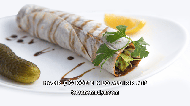 Hazır Çiğ Köfte Kilo Aldırır mı?