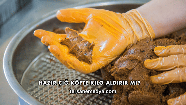 Hazır Çiğ Köfte Kilo Aldırır mı?