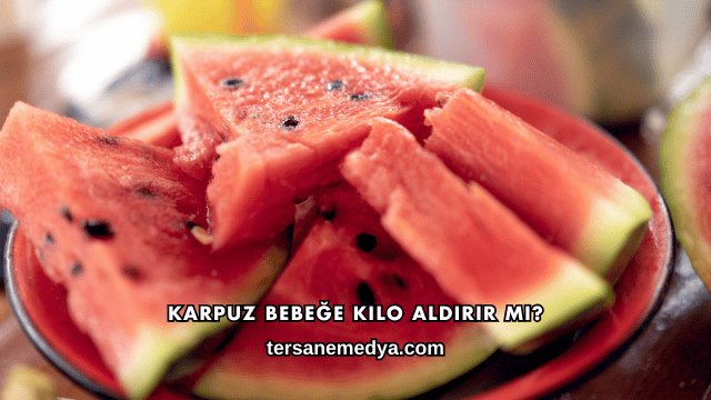 Karpuz Bebeğe Kilo Aldırır mı?