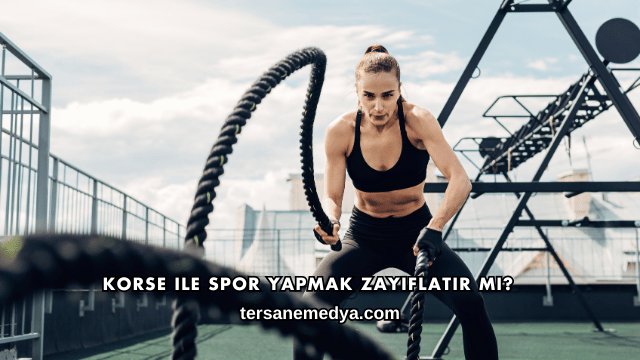 Korse ile Spor Yapmak Zayıflatır mı?