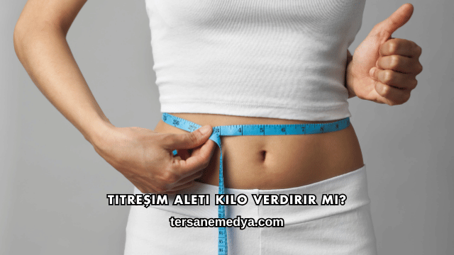Titreşim Aleti Kilo Verdirir mi?
