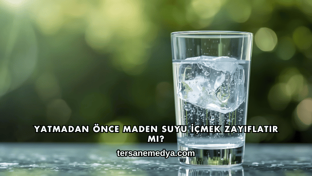 Yatmadan Önce Maden Suyu İçmek Zayıflatır mı?