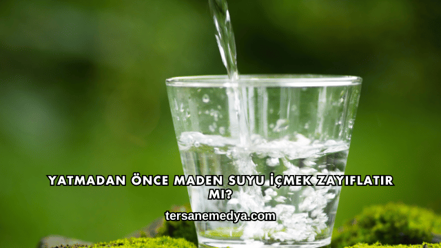 Yatmadan Önce Maden Suyu İçmek Zayıflatır mı?